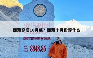 西藏穿搭10月底？西藏十月份穿什么