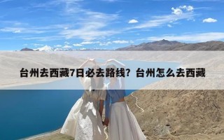 台州去西藏7日必去路线？台州怎么去西藏