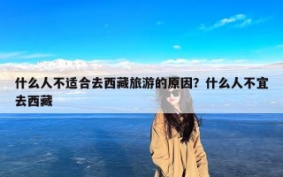 什么人不适合去西藏旅游的原因？什么人不宜去西藏