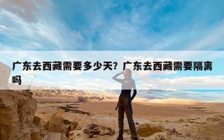 广东去西藏需要多少天？广东去西藏需要隔离吗