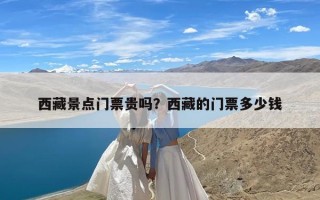 西藏景点门票贵吗？西藏的门票多少钱