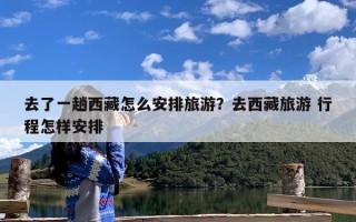 去了一趟西藏怎么安排旅游？去西藏旅游 行程怎样安排