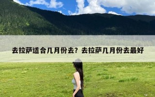 去拉萨适合几月份去？去拉萨几月份去最好