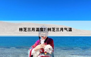 林芝三月温度？林芝三月气温