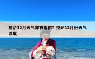拉萨12月天气穿衣指南？拉萨12月份天气温度