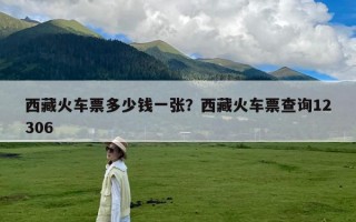 西藏火车票多少钱一张？西藏火车票查询12306