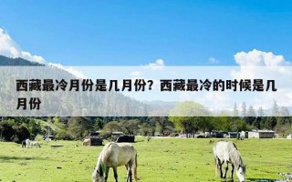 西藏最冷月份是几月份？西藏最冷的时候是几月份