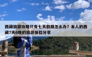西藏旅游攻略只有七天假期怎么办？本人的西藏7天6晚的旅游体验分享