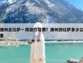 潮州去拉萨一周旅行花费？潮州到拉萨多少公里
