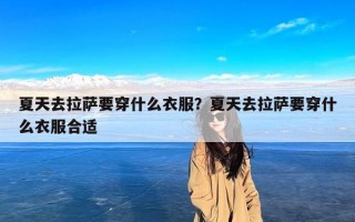 夏天去拉萨要穿什么衣服？夏天去拉萨要穿什么衣服合适
