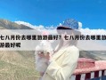 七八月份去哪里旅游最好？七八月份去哪里旅游最好呢