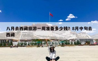 八月去西藏旅游一周准备多少钱？8月中旬去西藏