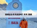西藏适合冬天旅游吗？冬天 西藏