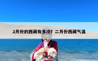 2月份的西藏有多冷？二月份西藏气温
