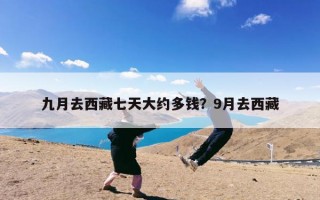 九月去西藏七天大约多钱？9月去西藏