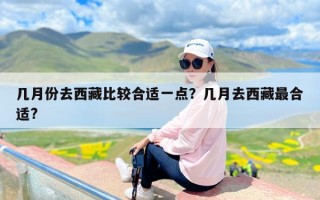 几月份去西藏比较合适一点？几月去西藏最合适?