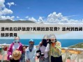 温州去拉萨旅游7天跟团游花费？温州到西藏旅游费用