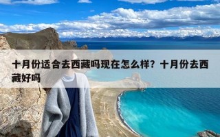 十月份适合去西藏吗现在怎么样？十月份去西藏好吗