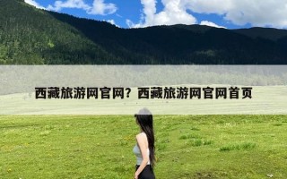 西藏旅游网官网？西藏旅游网官网首页