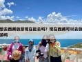 想去西藏旅游现在能去吗？现在西藏可以去旅游吗