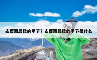 去西藏最佳的季节？去西藏最佳的季节是什么