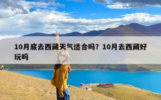 10月底去西藏天气适合吗？10月去西藏好玩吗