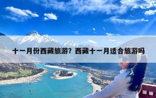 十一月份西藏旅游？西藏十一月适合旅游吗