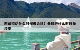 西藏拉萨什么时候去合适？去拉萨什么时候是淡季