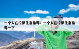 一个人在拉萨住宿推荐？一个人在拉萨住宿推荐一下