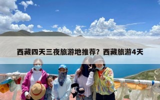 西藏四天三夜旅游地推荐？西藏旅游4天