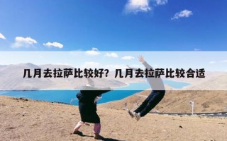 几月去拉萨比较好？几月去拉萨比较合适