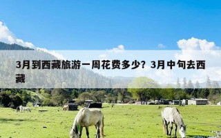 3月到西藏旅游一周花费多少？3月中旬去西藏