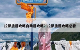 拉萨旅游攻略自助游攻略？拉萨旅游攻略必看