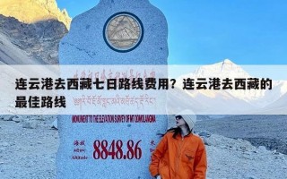 连云港去西藏七日路线费用？连云港去西藏的最佳路线
