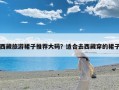 西藏旅游裙子推荐大码？适合去西藏穿的裙子