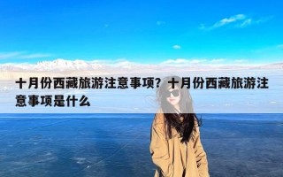 十月份西藏旅游注意事项？十月份西藏旅游注意事项是什么