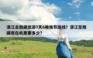 湛江去西藏旅游7天6晚推荐路线？湛江至西藏现在机票要多少?