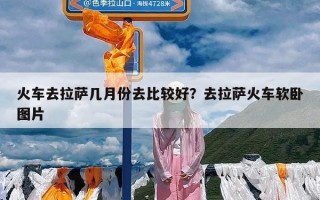 火车去拉萨几月份去比较好？去拉萨火车软卧图片