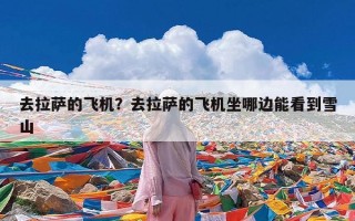 去拉萨的飞机？去拉萨的飞机坐哪边能看到雪山