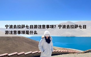 宁波去拉萨七日游注意事项？宁波去拉萨七日游注意事项是什么