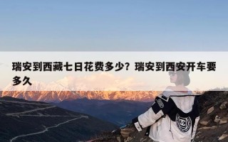 瑞安到西藏七日花费多少？瑞安到西安开车要多久