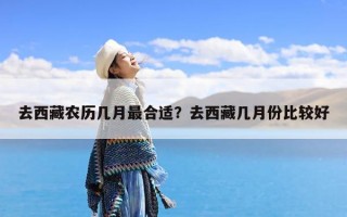 去西藏农历几月最合适？去西藏几月份比较好