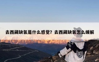 去西藏缺氧是什么感觉？去西藏缺氧怎么缓解