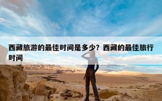 西藏旅游的最佳时间是多少？西藏的最佳旅行时间