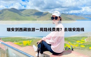 瑞安到西藏旅游一周路线费用？去瑞安路线