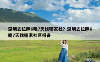 深圳去拉萨6晚7天找哪家社？深圳去拉萨6晚7天找哪家社区报备
