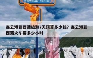 连云港到西藏旅游7天预算多少钱？连云港到西藏火车要多少小时
