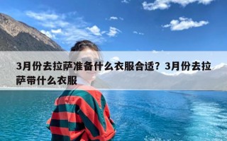 3月份去拉萨准备什么衣服合适？3月份去拉萨带什么衣服
