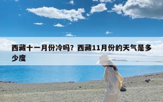 西藏十一月份冷吗？西藏11月份的天气是多少度
