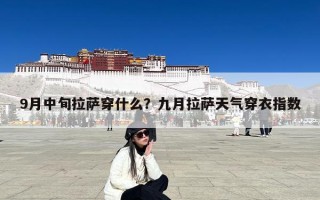 9月中旬拉萨穿什么？九月拉萨天气穿衣指数